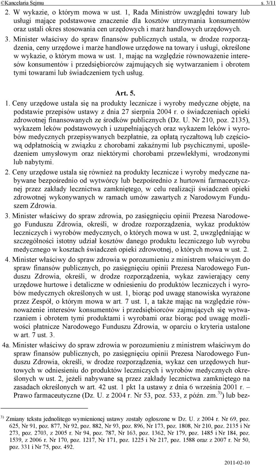 Minister właściwy do spraw finansów publicznych ustala, w drodze rozporządzenia, ceny urzędowe i marże handlowe urzędowe na towary i usługi, określone w wykazie, o którym mowa w ust.