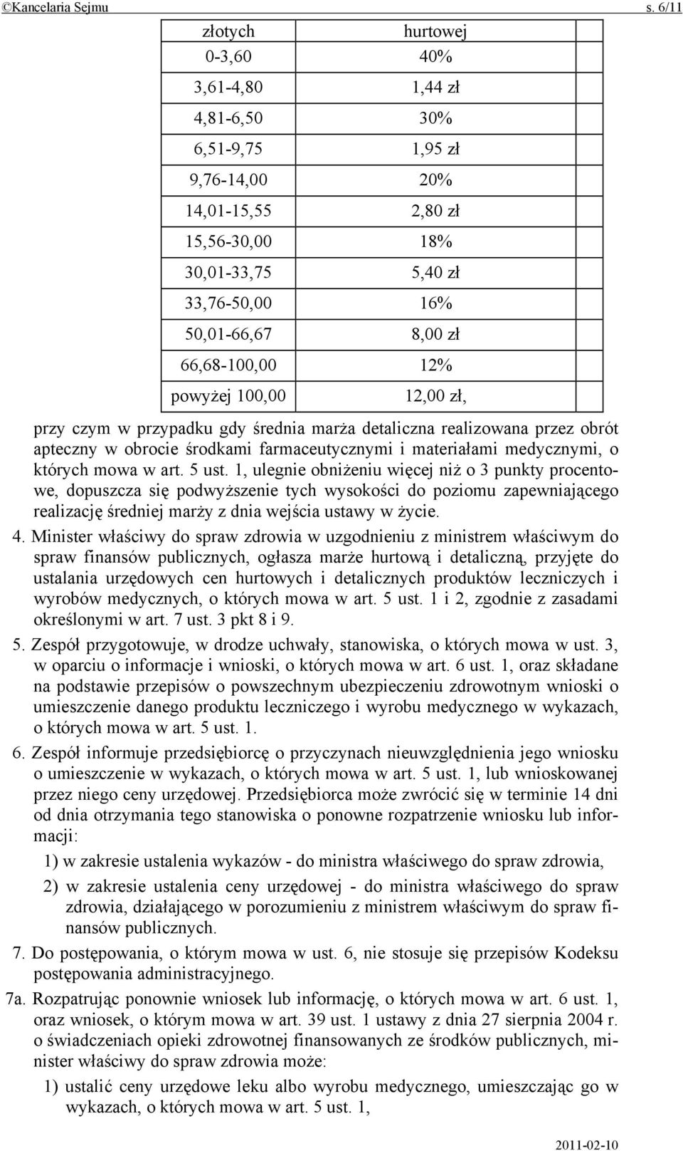 66,68-100,00 12% powyżej 100,00 12,00 zł, przy czym w przypadku gdy średnia marża detaliczna realizowana przez obrót apteczny w obrocie środkami farmaceutycznymi i materiałami medycznymi, o których