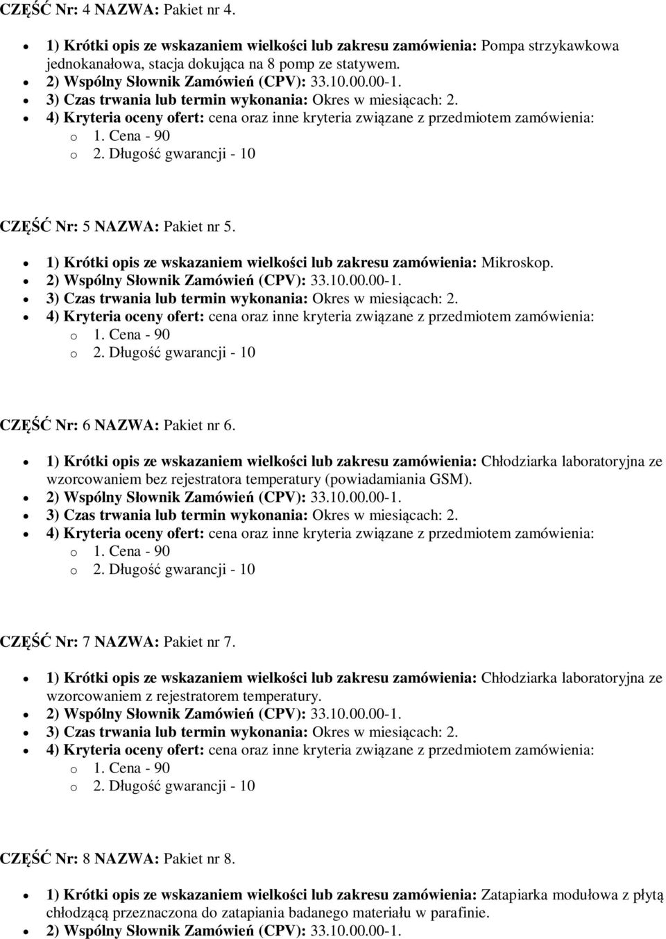 1) Krótki opis ze wskazaniem wielkości lub zakresu zamówienia: Chłodziarka laboratoryjna ze wzorcowaniem bez rejestratora temperatury (powiadamiania GSM). CZĘŚĆ Nr: 7 NAZWA: Pakiet nr 7.