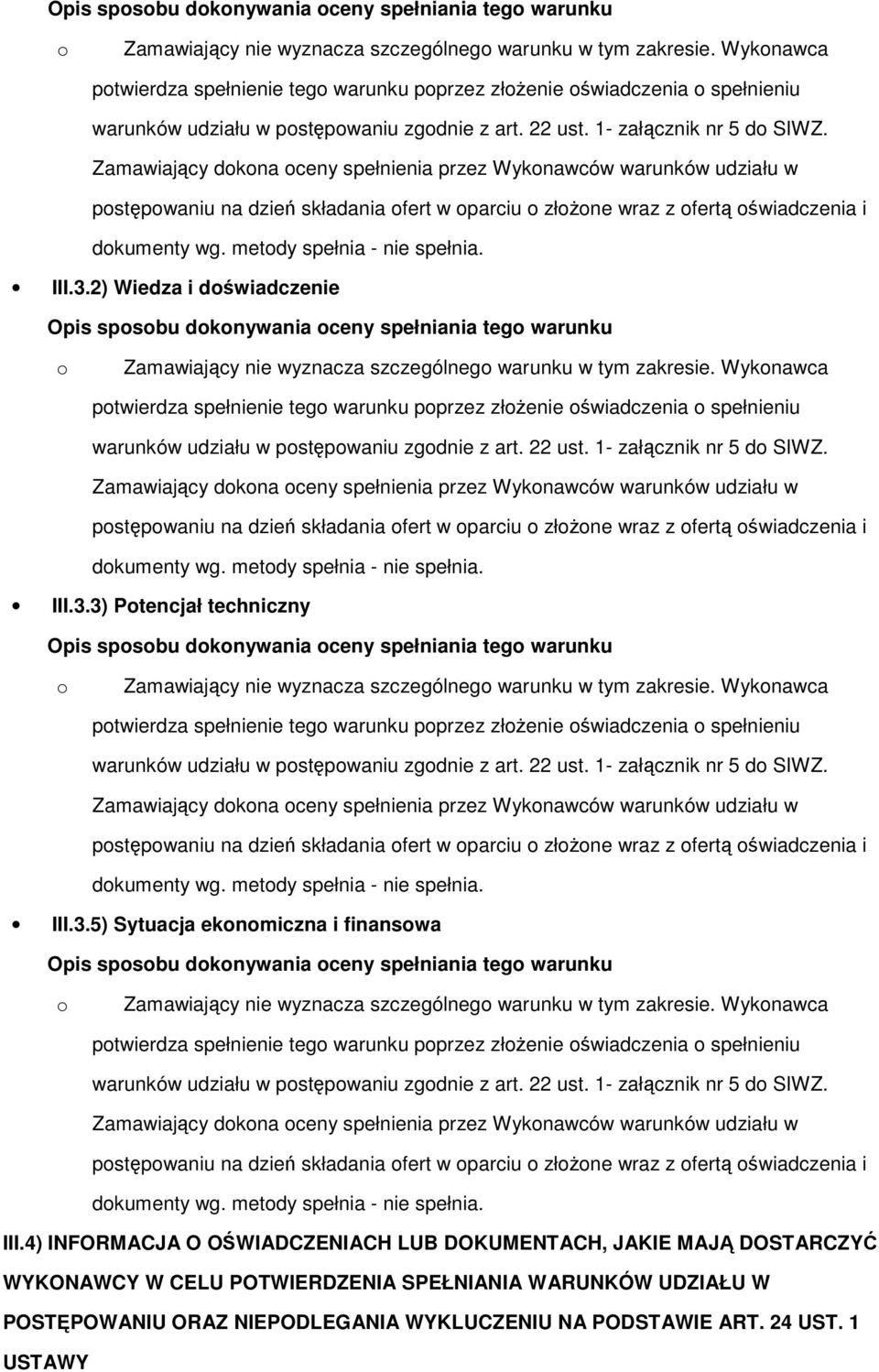 2) Wiedza i dświadczenie  3) Ptencjał techniczny  5) Sytuacja eknmiczna i finanswa  Wyknawca ptwierdza spełnienie teg warunku pprzez złżenie świadczenia spełnieniu dkumenty wg.