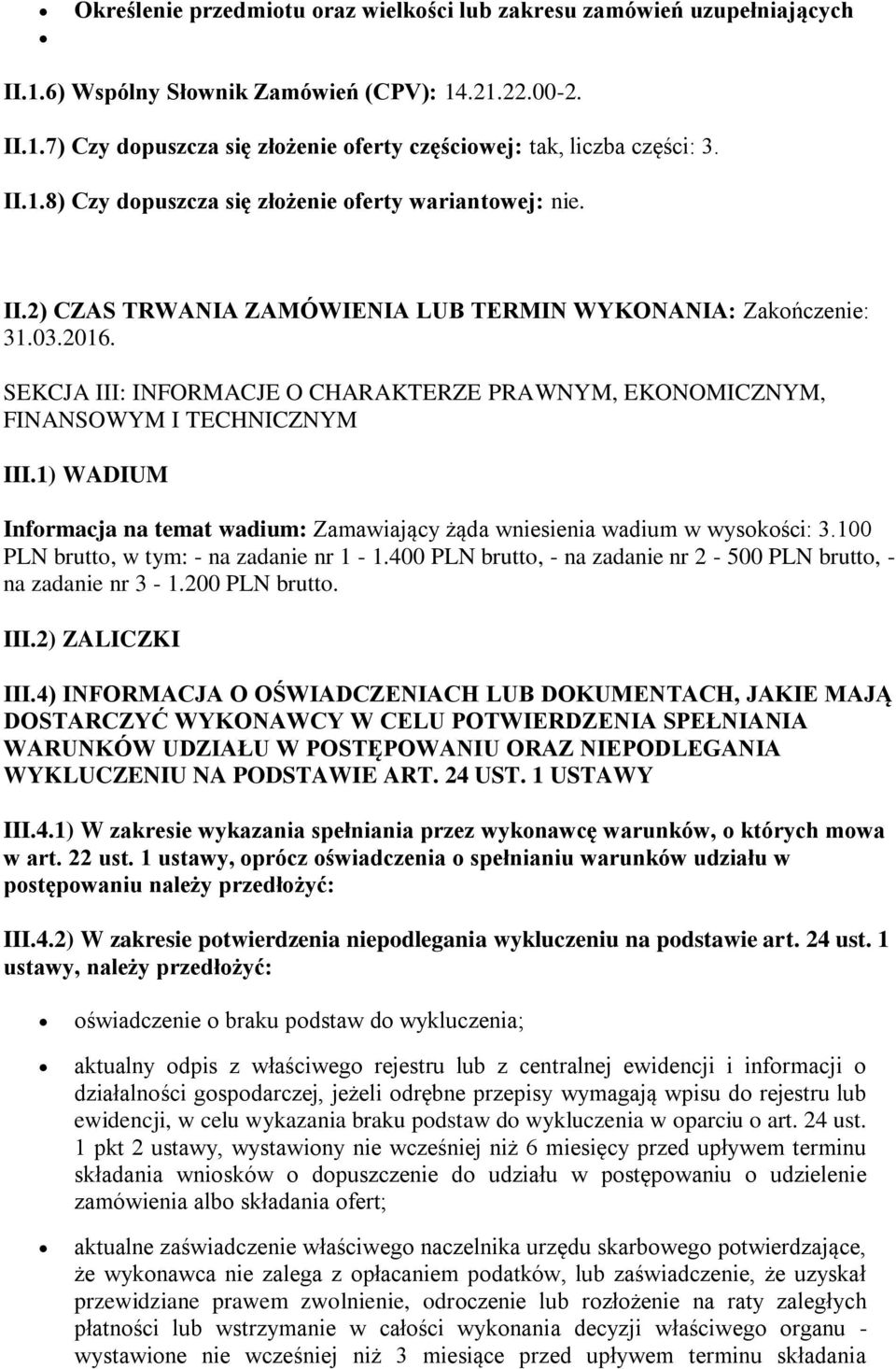 SEKCJA III: INFORMACJE O CHARAKTERZE PRAWNYM, EKONOMICZNYM, FINANSOWYM I TECHNICZNYM III.1) WADIUM Informacja na temat wadium: Zamawiający żąda wniesienia wadium w wysokości: 3.