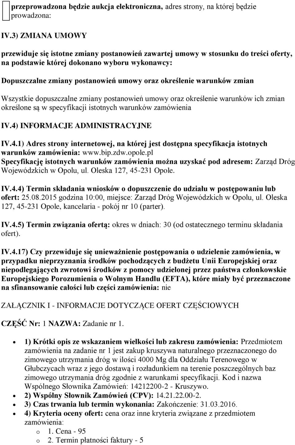 określenie warunków zmian Wszystkie dopuszczalne zmiany postanowień umowy oraz określenie warunków ich zmian określone są w specyfikacji istotnych warunków zamówienia IV.