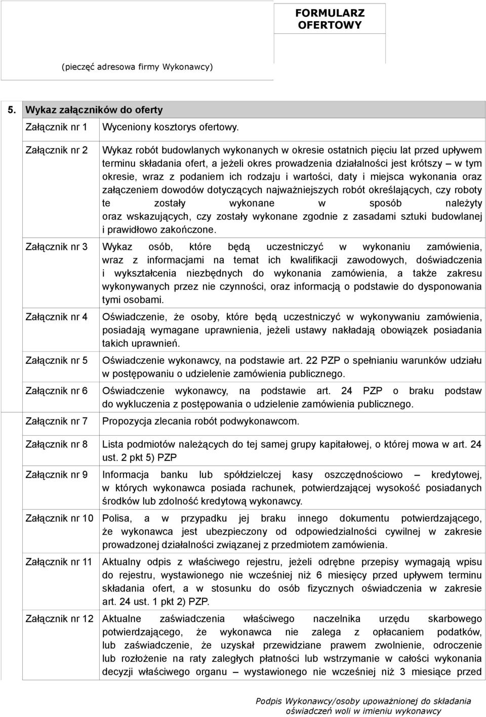 jeżeli okres prowadzenia działalności jest krótszy w tym okresie, wraz z podaniem ich rodzaju i wartości, daty i miejsca wykonania oraz załączeniem dowodów dotyczących najważniejszych robót