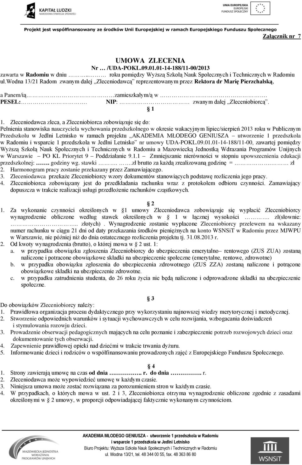 Zleceniodawca zleca, a Zleceniobiorca zobowiązuje się do: Pełnienia stanowiska nauczyciela wychowania przedszkolnego w okresie wakacyjnym lipiec/sierpień 2013 roku w Publicznym Przedszkolu w Jedlni