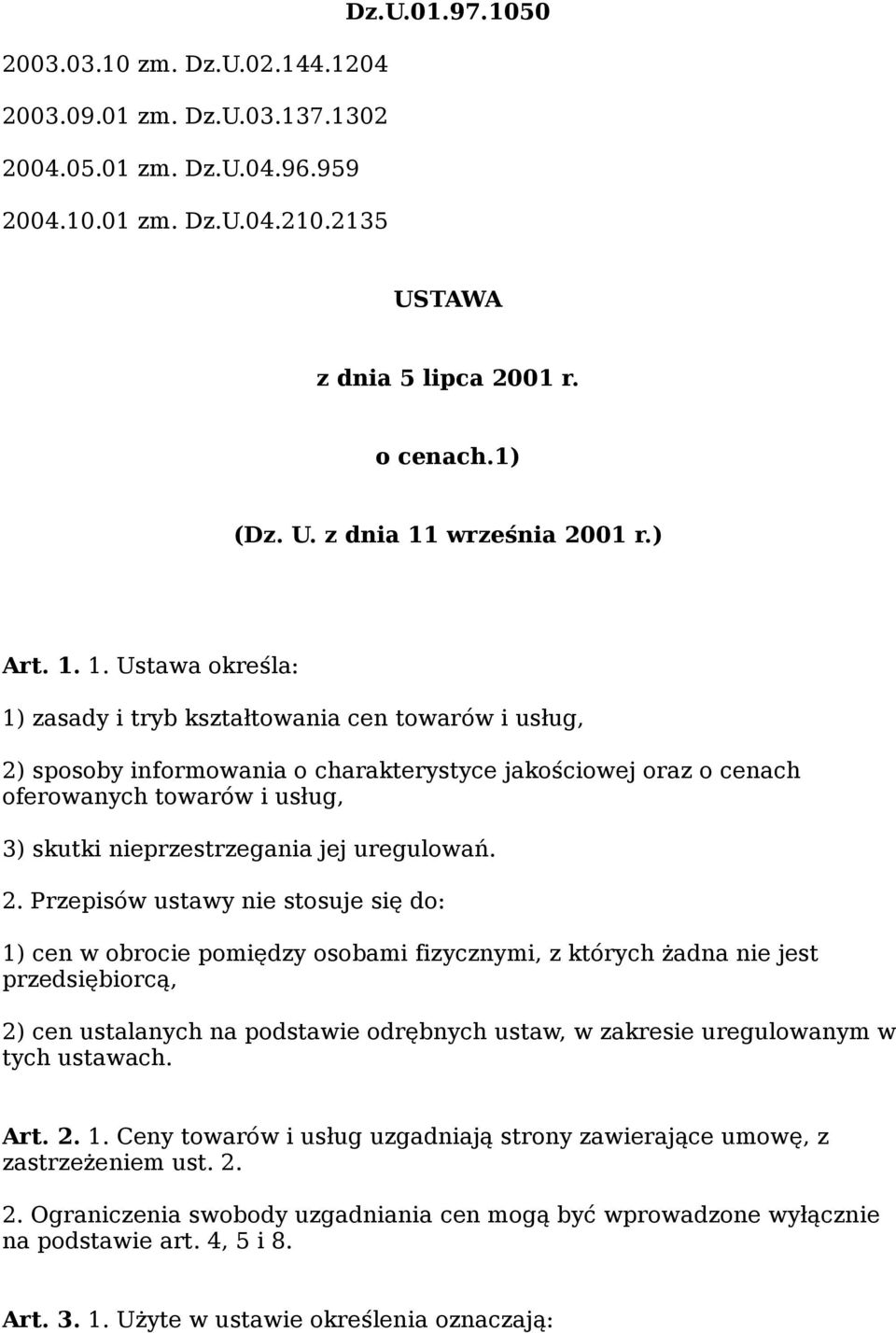 1. Ustawa określa: 1) zasady i tryb kształtowania cen towarów i usług, 2) sposoby informowania o charakterystyce jakościowej oraz o cenach oferowanych towarów i usług, 3) skutki nieprzestrzegania jej