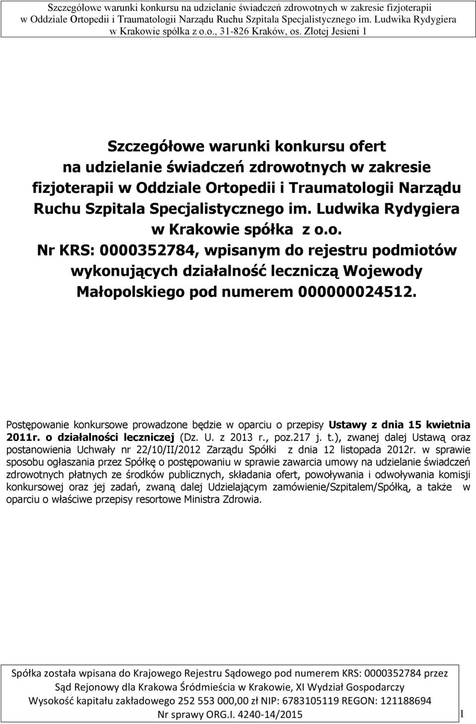 Postępowanie konkursowe prowadzone będzie w oparciu o przepisy Ustawy z dnia 15 kwietnia 2011r. o działalności leczniczej (Dz. U. z 2013 r., poz.217 j. t.