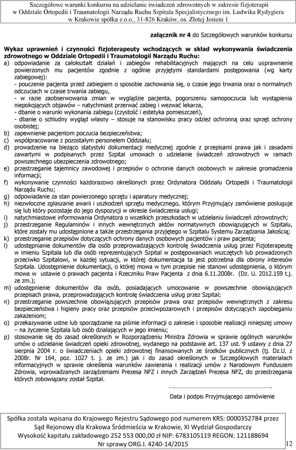 zabiegowej): - pouczenie pacjenta przed zabiegiem o sposobie zachowania się, o czasie jego trwania oraz o normalnych odczuciach w czasie trwania zabiegu, - w razie zaobserwowania zmian w wyglądzie