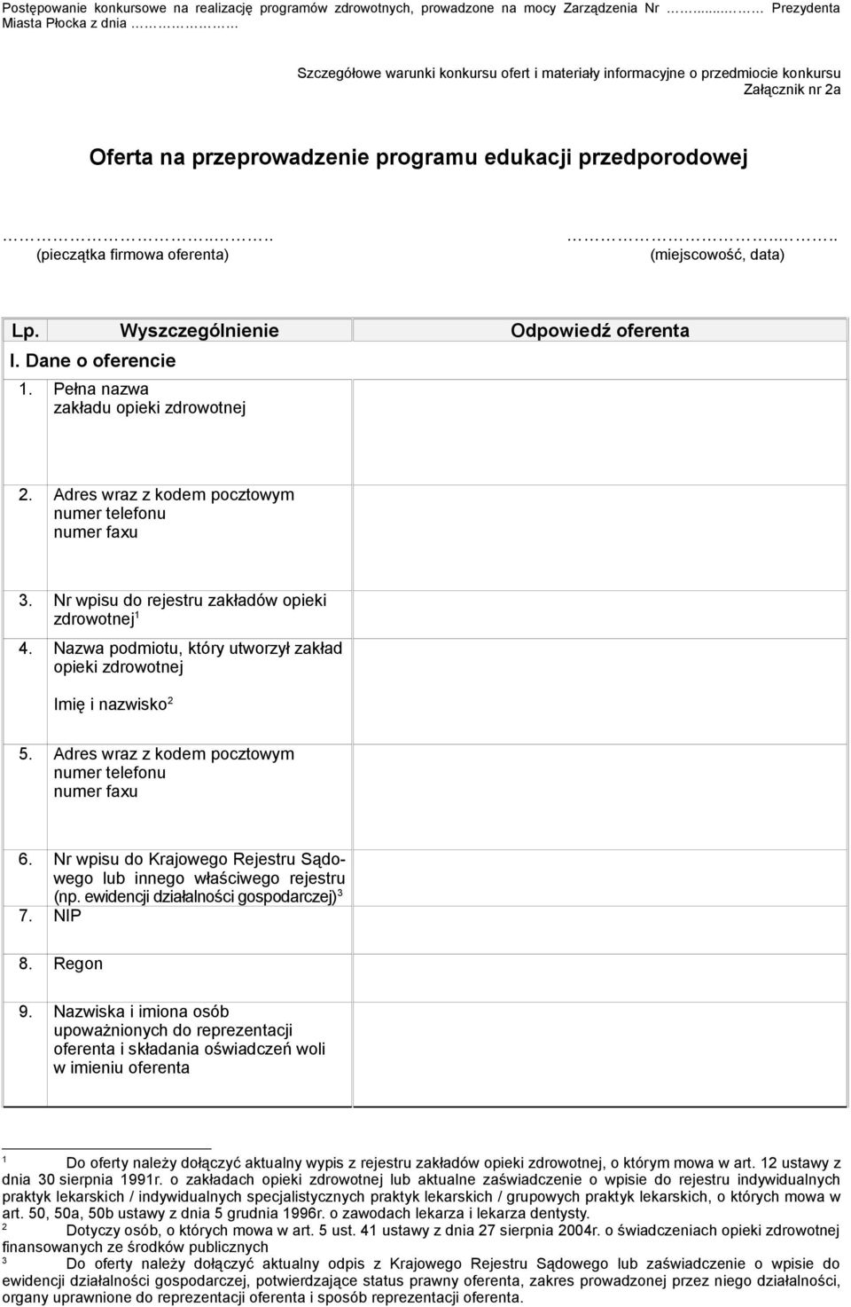 ....... (pieczątka firmowa oferenta) (miejscowość, data) Lp. Wyszczególnienie Odpowiedź oferenta I. Dane o oferencie 1. Pełna nazwa zakładu opieki zdrowotnej 2.