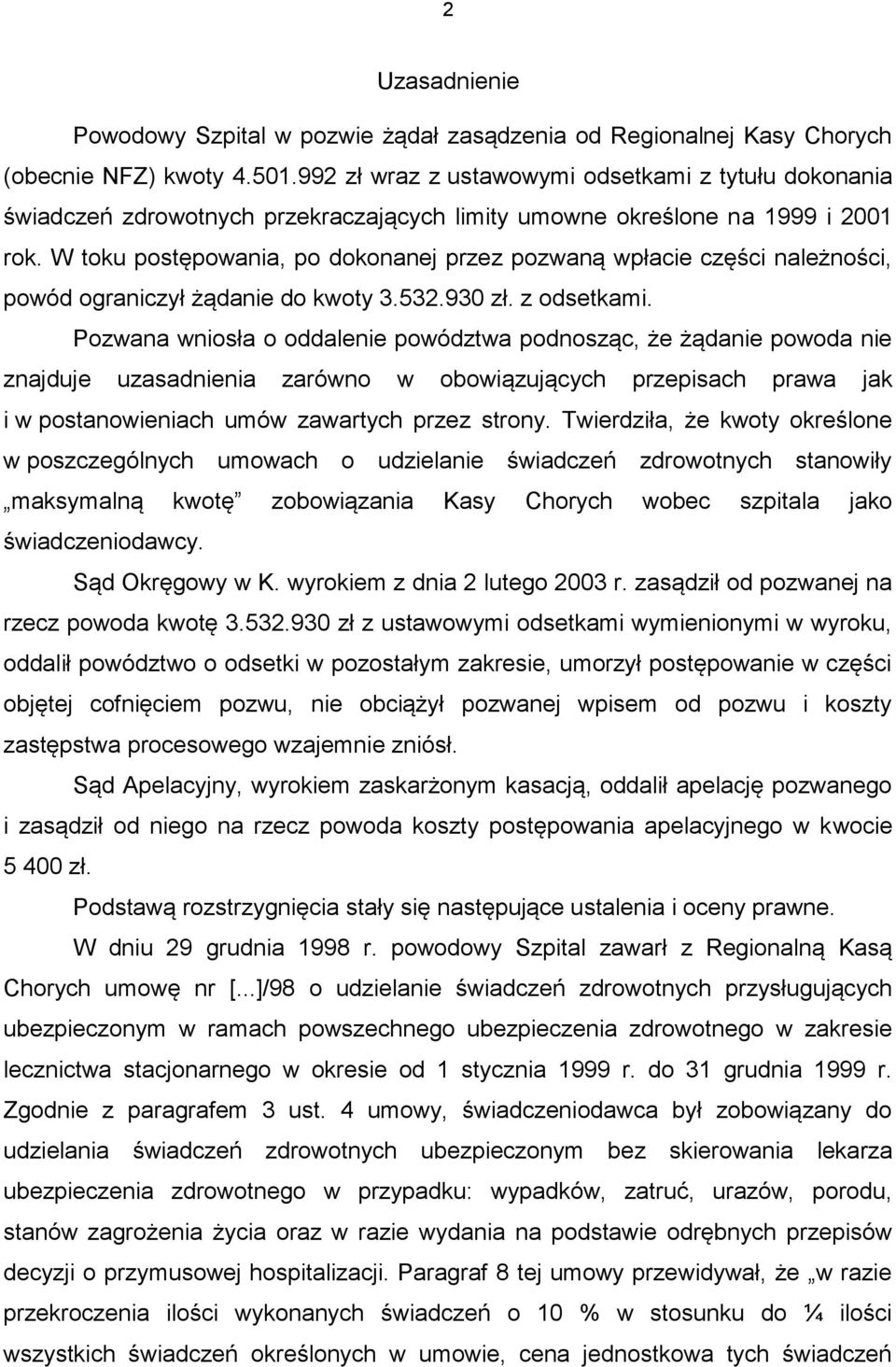 W toku postępowania, po dokonanej przez pozwaną wpłacie części należności, powód ograniczył żądanie do kwoty 3.532.930 zł. z odsetkami.