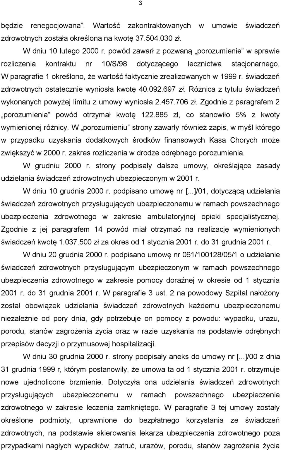 świadczeń zdrowotnych ostatecznie wyniosła kwotę 40.092.697 zł. Różnica z tytułu świadczeń wykonanych powyżej limitu z umowy wyniosła 2.457.706 zł.