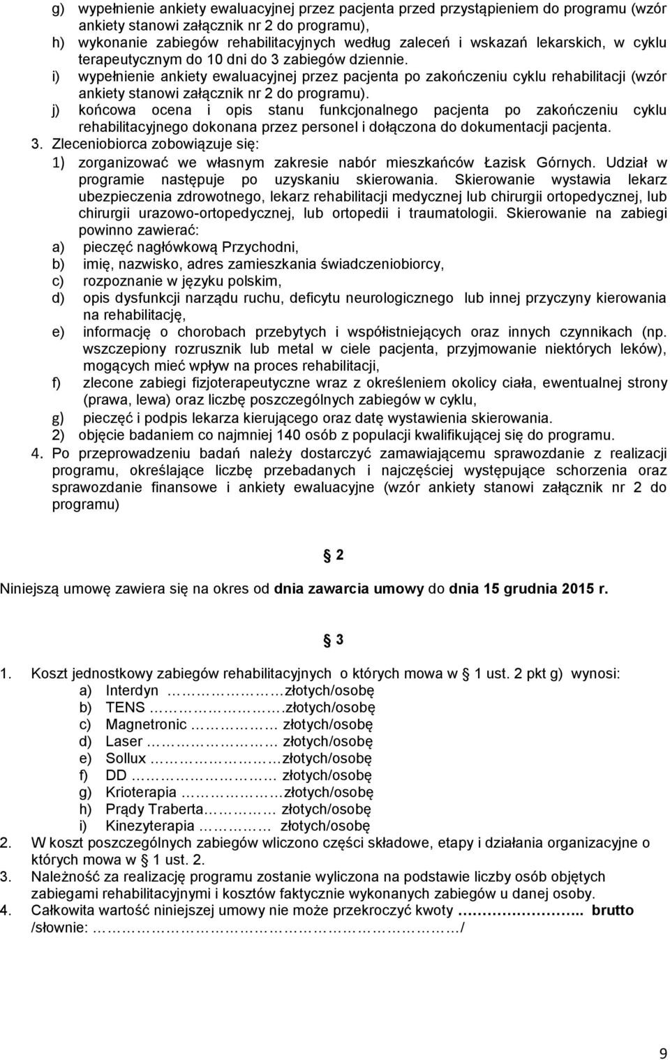 i) wypełnienie ankiety ewaluacyjnej przez pacjenta po zakończeniu cyklu rehabilitacji (wzór ankiety stanowi załącznik nr 2 do programu).