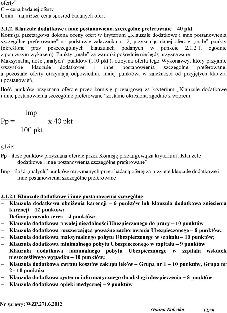 podstawie załącznika nr 2, przyznając danej ofercie małe punkty (określone przy poszczególnych klauzulach podanych w punkcie 2.1.2.1, zgodnie z poniższym wykazem).