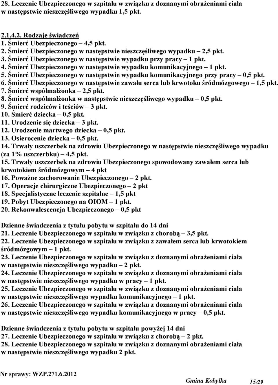 Śmierć Ubezpieczonego w następstwie wypadku komunikacyjnego przy pracy 0,5 pkt. 6. Śmierć Ubezpieczonego w następstwie zawału serca lub krwotoku śródmózgowego 1,5 pkt. 7. Śmierć współmałżonka 2,5 pkt.