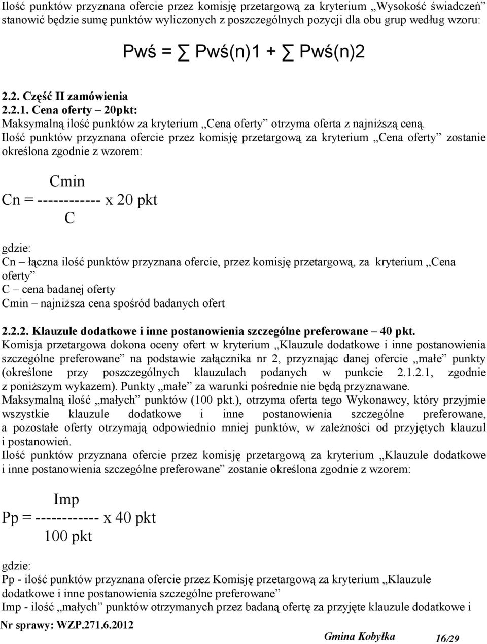 Ilość punktów przyznana ofercie przez komisję przetargową za kryterium Cena oferty zostanie określona zgodnie z wzorem: Cmin Cn = ------------ x 20 pkt C gdzie: Cn łączna ilość punktów przyznana