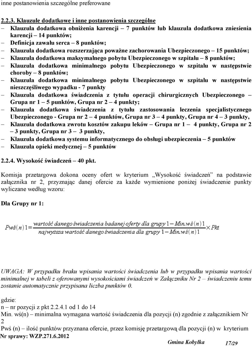 dodatkowa rozszerzająca poważne zachorowania Ubezpieczonego 15 punktów; Klauzula dodatkowa maksymalnego pobytu Ubezpieczonego w szpitalu 8 punktów; Klauzula dodatkowa minimalnego pobytu