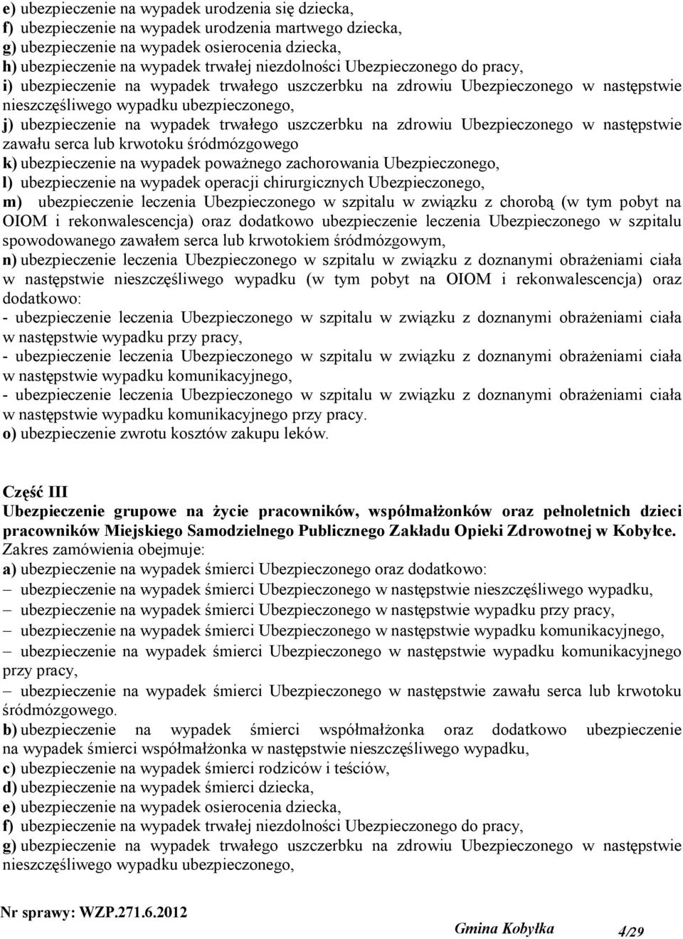 trwałego uszczerbku na zdrowiu Ubezpieczonego w następstwie zawału serca lub krwotoku śródmózgowego k) ubezpieczenie na wypadek poważnego zachorowania Ubezpieczonego, l) ubezpieczenie na wypadek