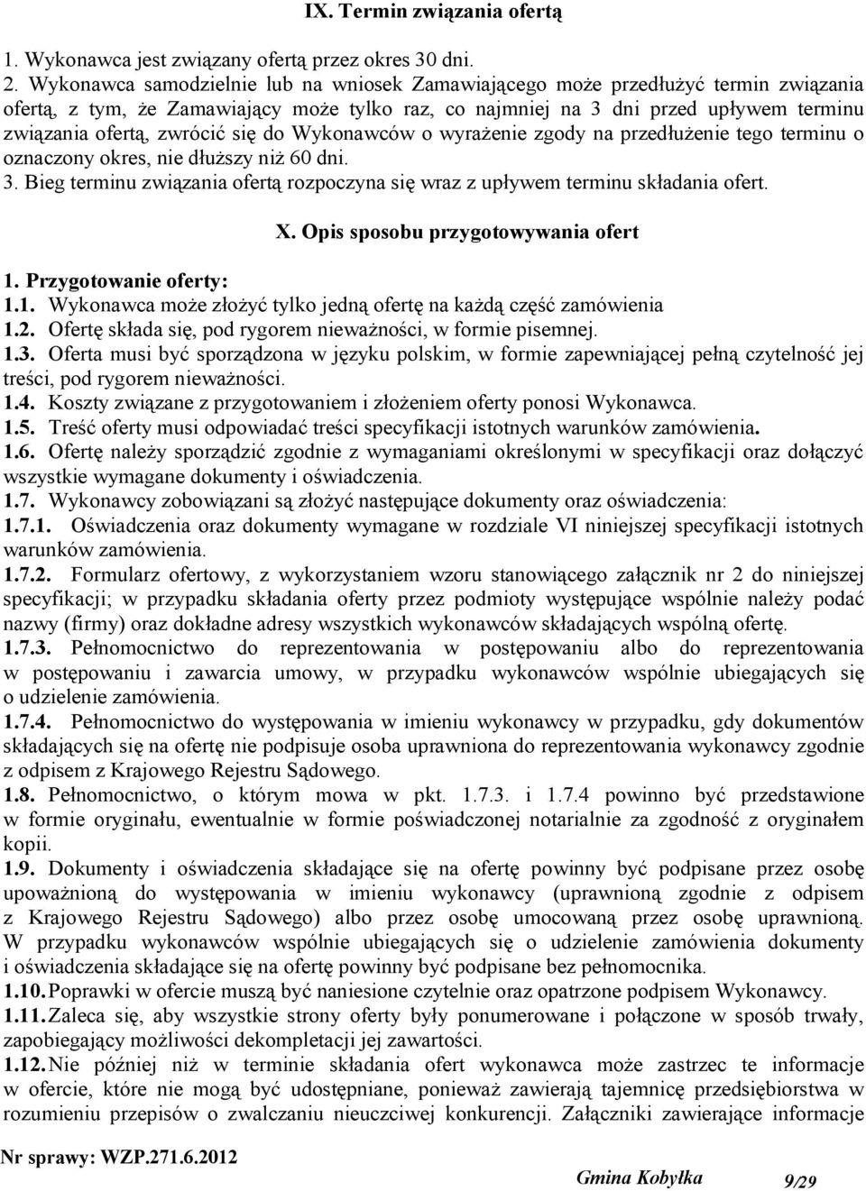 się do Wykonawców o wyrażenie zgody na przedłużenie tego terminu o oznaczony okres, nie dłuższy niż 60 dni. 3. Bieg terminu związania ofertą rozpoczyna się wraz z upływem terminu składania ofert. X.