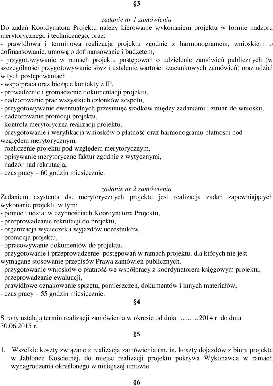 przygotowywanie siwz i ustalenie wartości szacunkowych zamówień) oraz udział w tych postępowaniach - współpraca oraz bieżące kontakty z IP, - prowadzenie i gromadzenie dokumentacji projektu, -