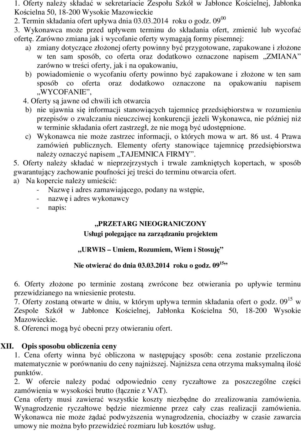 Zarówno zmiana jak i wycofanie oferty wymagają formy pisemnej: a) zmiany dotyczące złożonej oferty powinny być przygotowane, zapakowane i złożone w ten sam sposób, co oferta oraz dodatkowo oznaczone