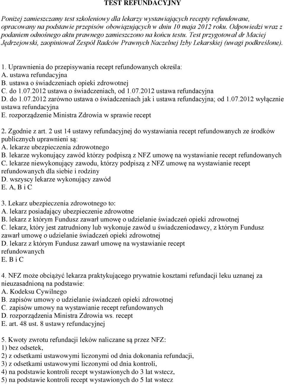 Test przygotował dr Maciej Jędrzejowski, zaopiniował Zespół Radców Prawnych Naczelnej Izby Lekarskiej (uwagi podkreślone). 1. Uprawnienia do przepisywania recept refundowanych określa: A.