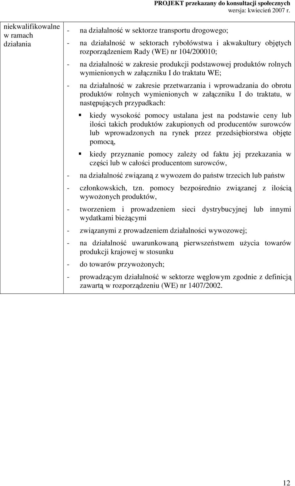 załączniku I do traktatu, w następujących przypadkach: kiedy wysokość pomocy ustalana jest na podstawie ceny lub ilości takich produktów zakupionych od producentów surowców lub wprowadzonych na rynek