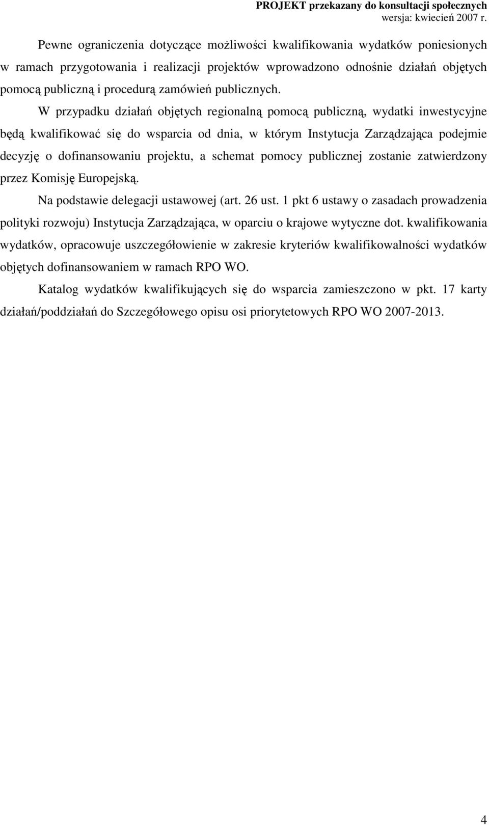 W przypadku działań objętych regionalną pomocą publiczną, wydatki inwestycyjne będą kwalifikować się do wsparcia od dnia, w którym Instytucja Zarządzająca podejmie decyzję o dofinansowaniu projektu,