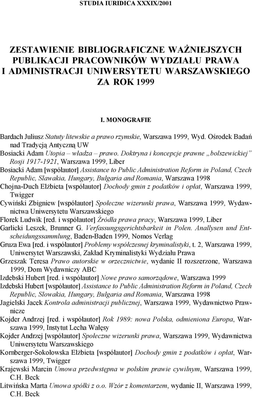 Doktryna i koncepcje prawne bolszewickiej Rosji 1917-1921, Warszawa 1999, Liber Bosiacki Adam [współautor] Assistance to Public Administration Reform in Poland, Czech Republic, Slawakia, Hungary,