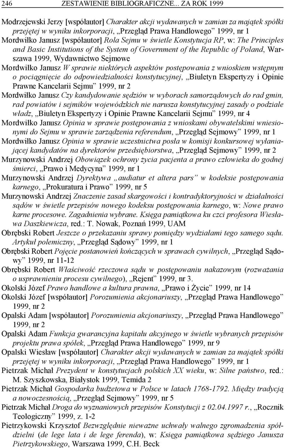 [współautor] Rola Sejmu w świetle Konstytucja RP, w: The Principles and Basic Institutions of the System of Government of the Republic of Poland, Warszawa 1999, Wydawnictwo Sejmowe Mordwiłko Janusz W