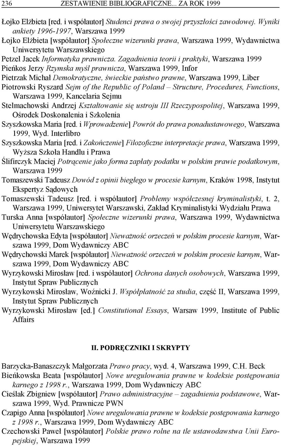 Zagadnienia teorii i praktyki, Warszawa 1999 Pieńkos Jerzy Rzymska myśl prawnicza, Warszawa 1999, Infor Pietrzak Michał Demokratyczne, świeckie państwo prawne, Warszawa 1999, Liber Piotrowski Ryszard