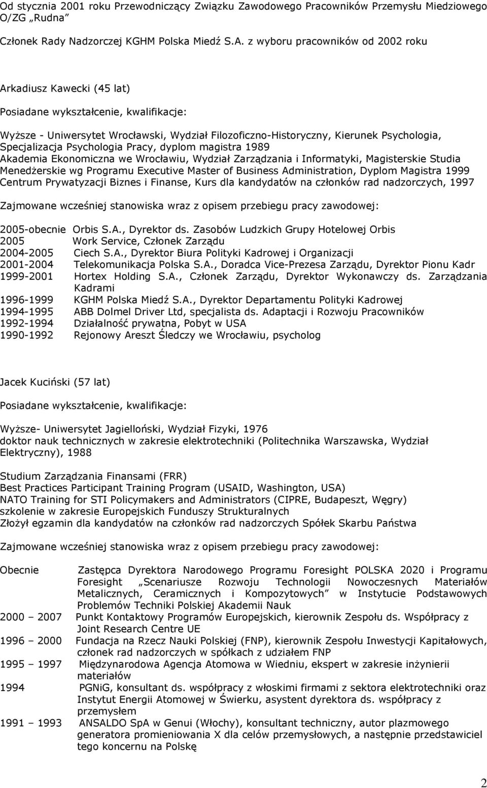 1989 Akademia Ekonomiczna we Wrocławiu, Wydział Zarządzania i Informatyki, Magisterskie Studia Menedżerskie wg Programu Executive Master of Business Administration, Dyplom Magistra 1999 Centrum