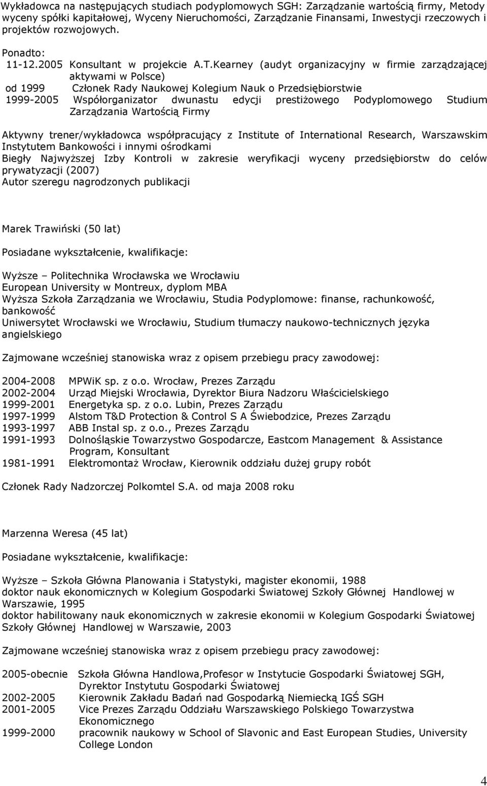 Kearney (audyt organizacyjny w firmie zarządzającej aktywami w Polsce) od 1999 Członek Rady Naukowej Kolegium Nauk o Przedsiębiorstwie 1999-2005 Współorganizator dwunastu edycji prestiżowego
