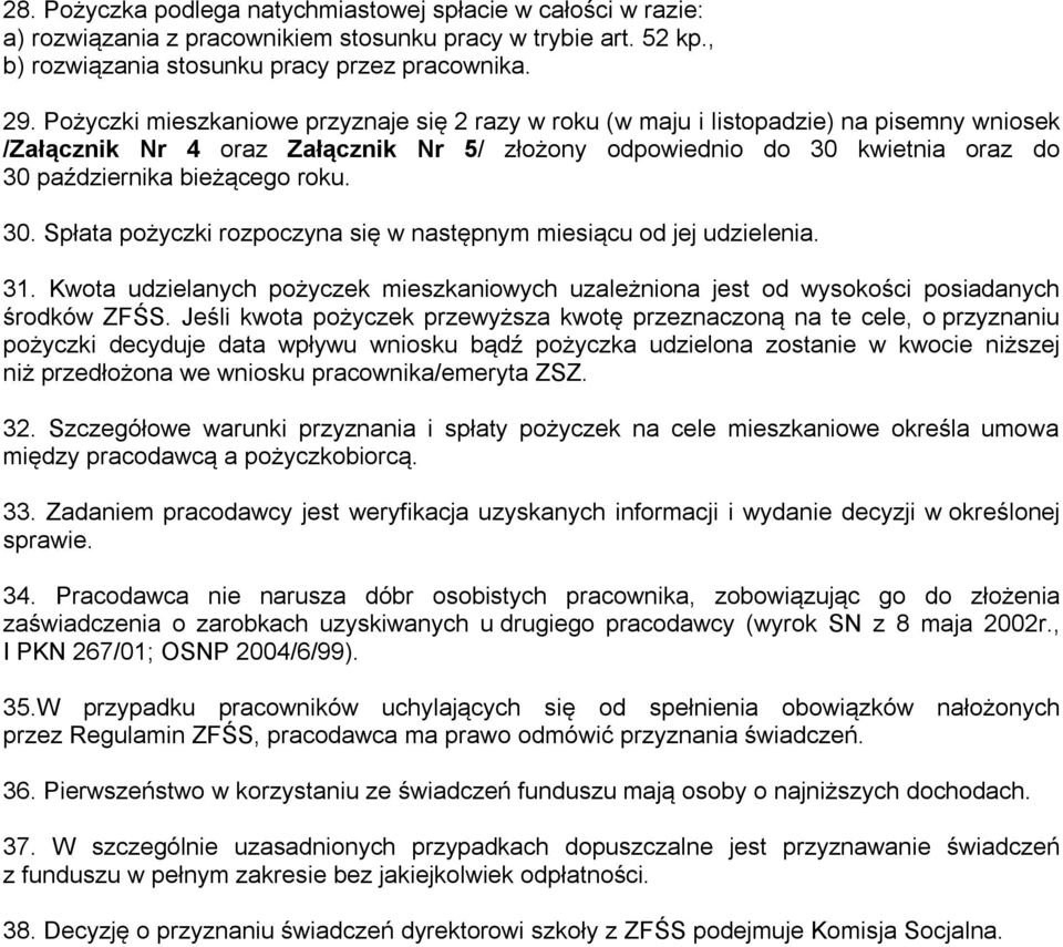 roku. 30. Spłata pożyczki rozpoczyna się w następnym miesiącu od jej udzielenia. 31. Kwota udzielanych pożyczek mieszkaniowych uzależniona jest od wysokości posiadanych środków ZFŚS.