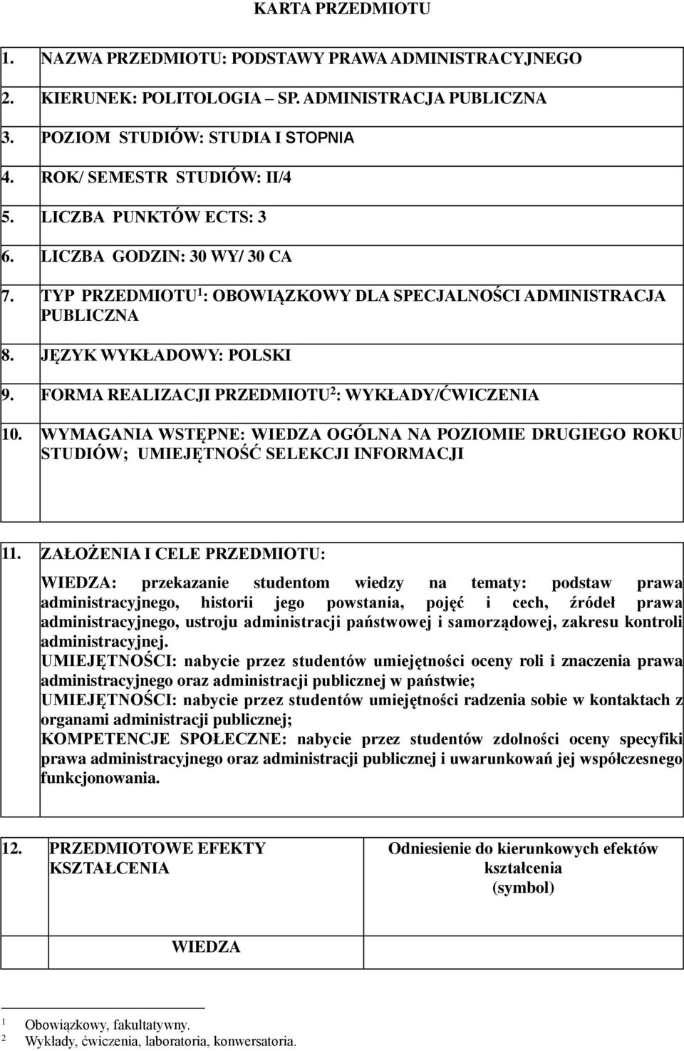 FORMA REALIZACJI PRZEDMIOTU 2 : WYKŁADY/ĆWICZENIA 10. WYMAGANIA WSTĘPNE: WIEDZA OGÓLNA NA POZIOMIE DRUGIEGO ROKU STUDIÓW; UMIEJĘTNOŚĆ SELEKCJI INFORMACJI 11.