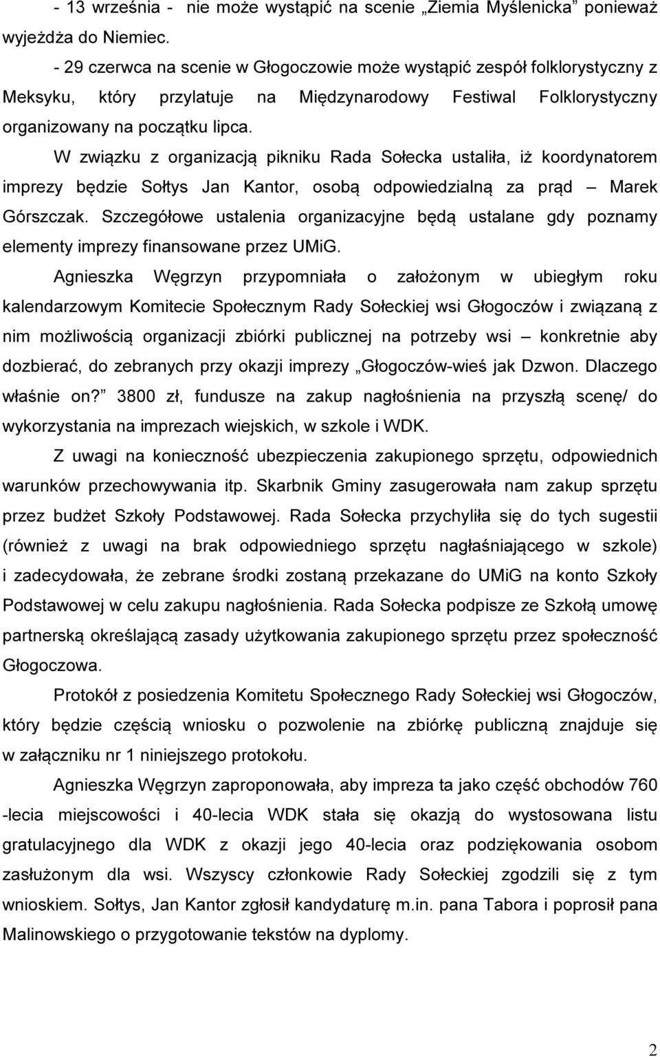 W związku z organizacją pikniku Rada Sołecka ustaliła, iż koordynatorem imprezy będzie Sołtys Jan Kantor, osobą odpowiedzialną za prąd Marek Górszczak.