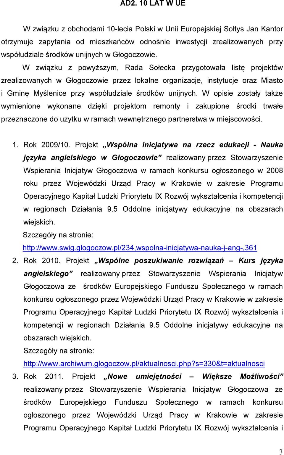 W związku z powyższym, Rada Sołecka przygotowała listę projektów zrealizowanych w Głogoczowie przez lokalne organizacje, instytucje oraz Miasto i Gminę Myślenice przy współudziale środków unijnych.