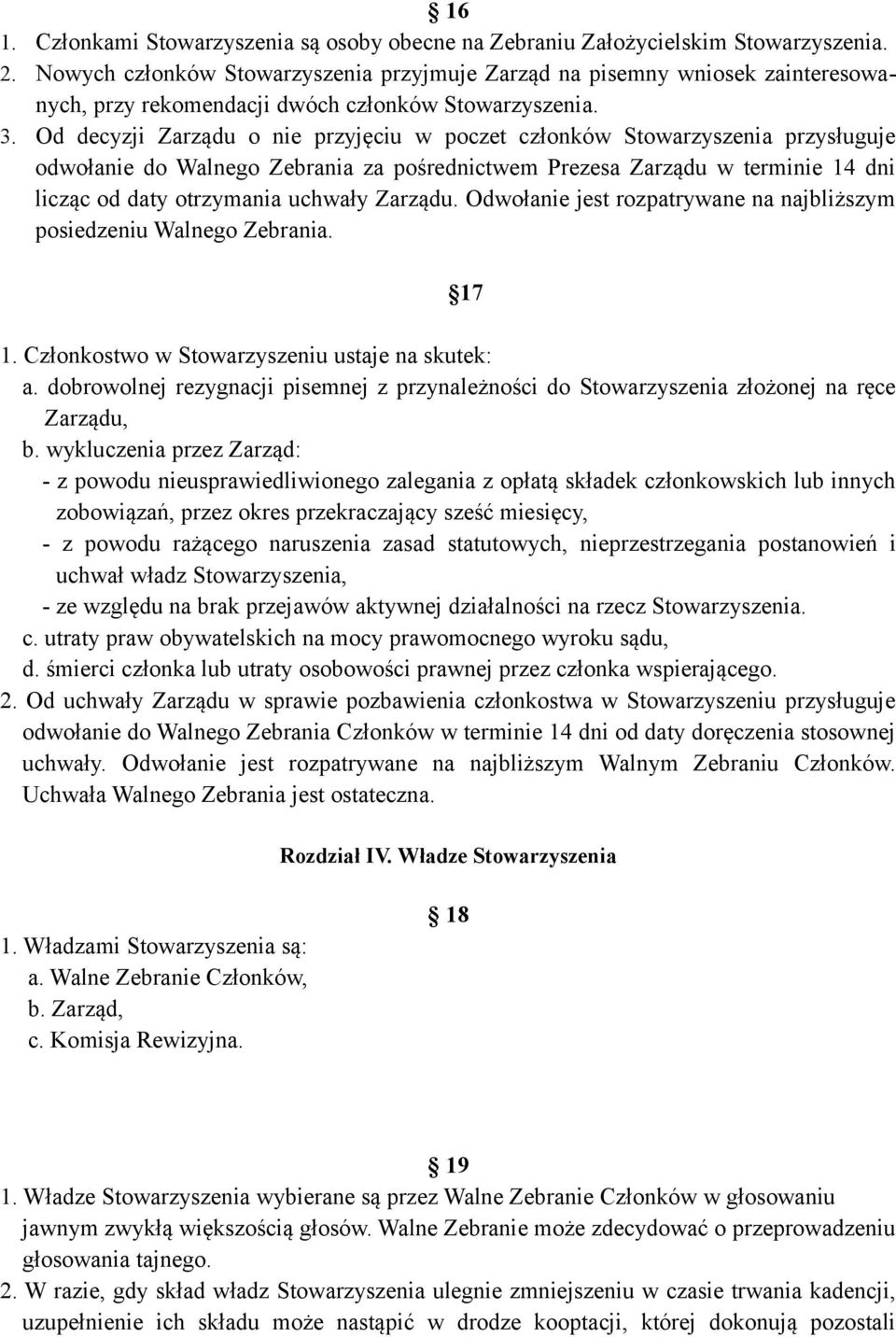 Od decyzji Zarządu o nie przyjęciu w poczet członków Stowarzyszenia przysługuje odwołanie do Walnego Zebrania za pośrednictwem Prezesa Zarządu w terminie 14 dni licząc od daty otrzymania uchwały