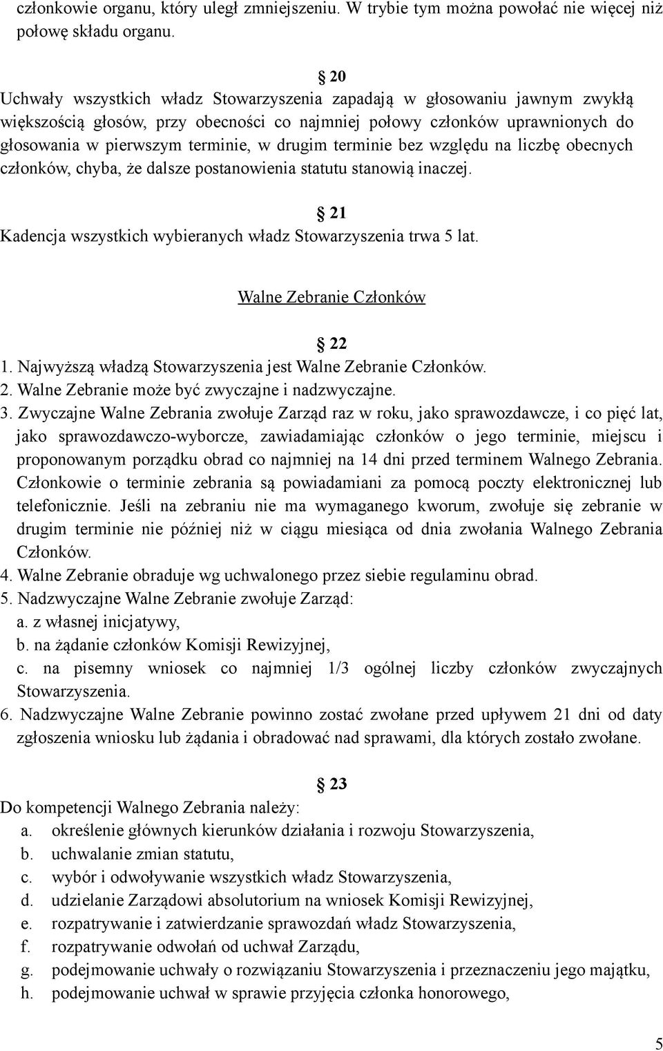 terminie bez względu na liczbę obecnych członków, chyba, że dalsze postanowienia statutu stanowią inaczej. 21 Kadencja wszystkich wybieranych władz Stowarzyszenia trwa 5 lat.