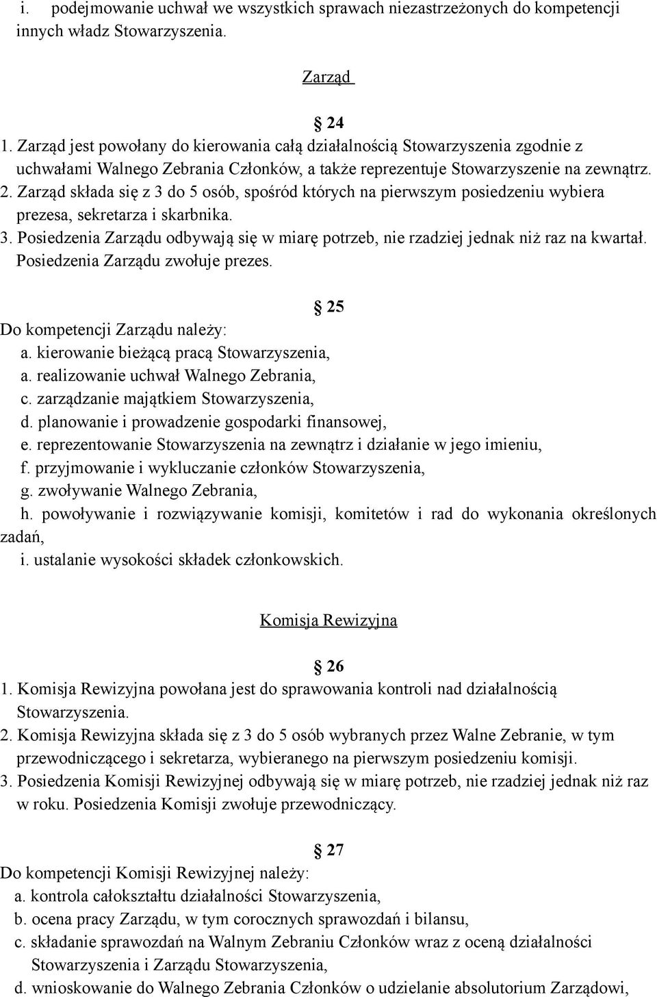 Zarząd składa się z 3 do 5 osób, spośród których na pierwszym posiedzeniu wybiera prezesa, sekretarza i skarbnika. 3. Posiedzenia Zarządu odbywają się w miarę potrzeb, nie rzadziej jednak niż raz na kwartał.