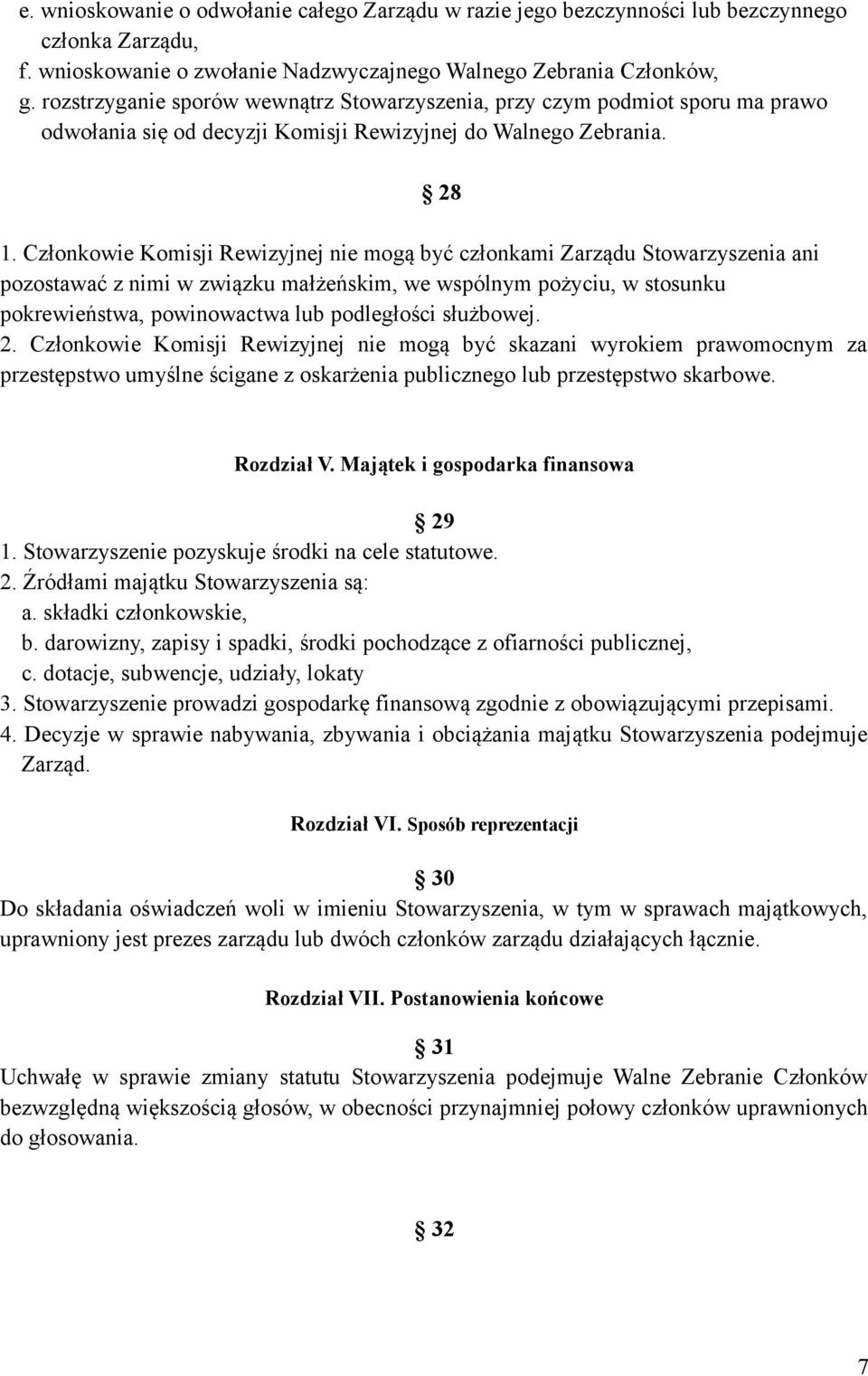 Członkowie Komisji Rewizyjnej nie mogą być członkami Zarządu Stowarzyszenia ani pozostawać z nimi w związku małżeńskim, we wspólnym pożyciu, w stosunku pokrewieństwa, powinowactwa lub podległości