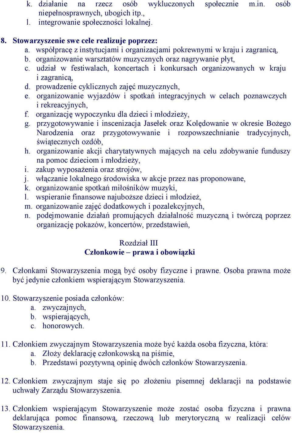 udział w festiwalach, koncertach i konkursach organizowanych w kraju i zagranicą, d. prowadzenie cyklicznych zajęć muzycznych, e.