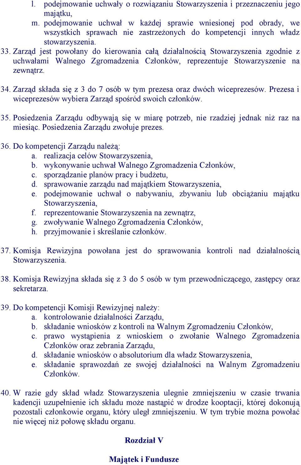 Zarząd jest powołany do kierowania całą działalnością Stowarzyszenia zgodnie z uchwałami Walnego Zgromadzenia Członków, reprezentuje Stowarzyszenie na zewnątrz. 34.