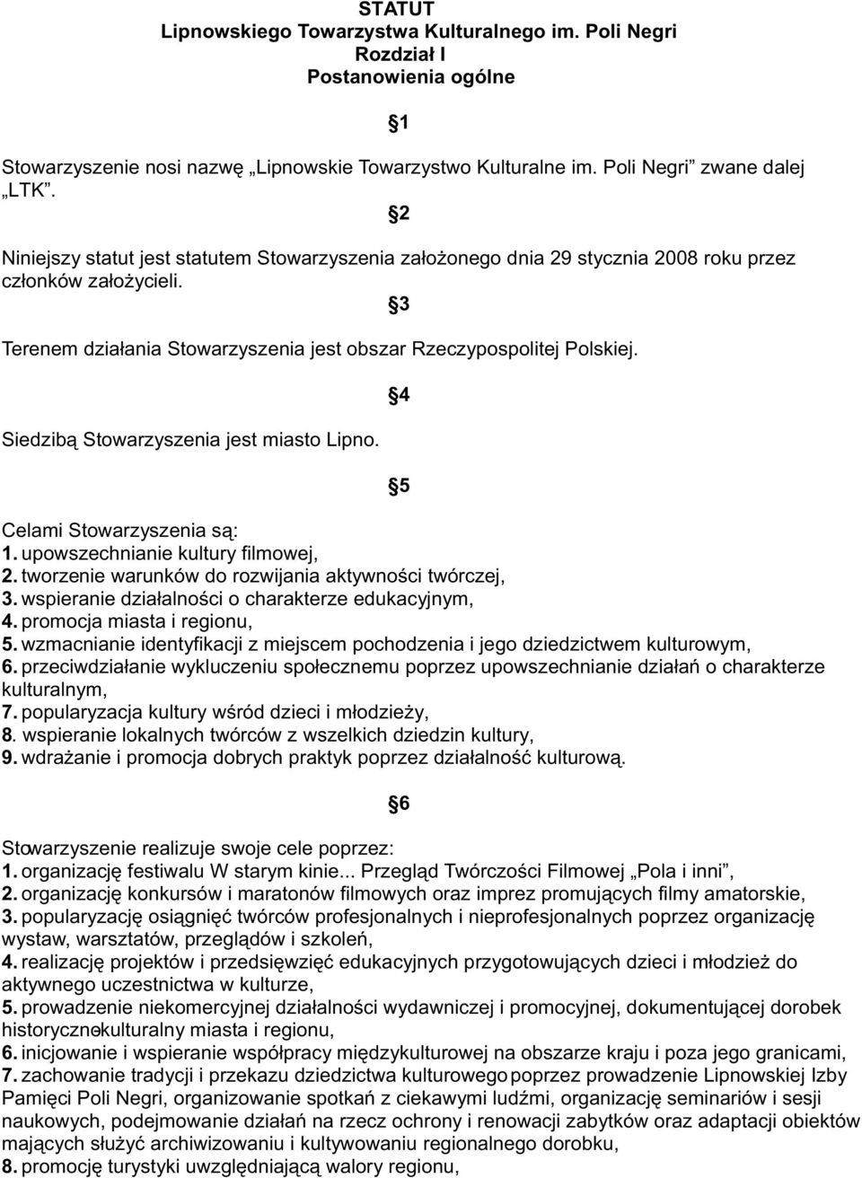 Siedzibą Stowarzyszenia jest miasto Lipno. 4 5 Celami Stowarzyszenia są: 1. upowszechnianie kultury filmowej, 2. tworzenie warunków do rozwijania aktywności twórczej, 3.