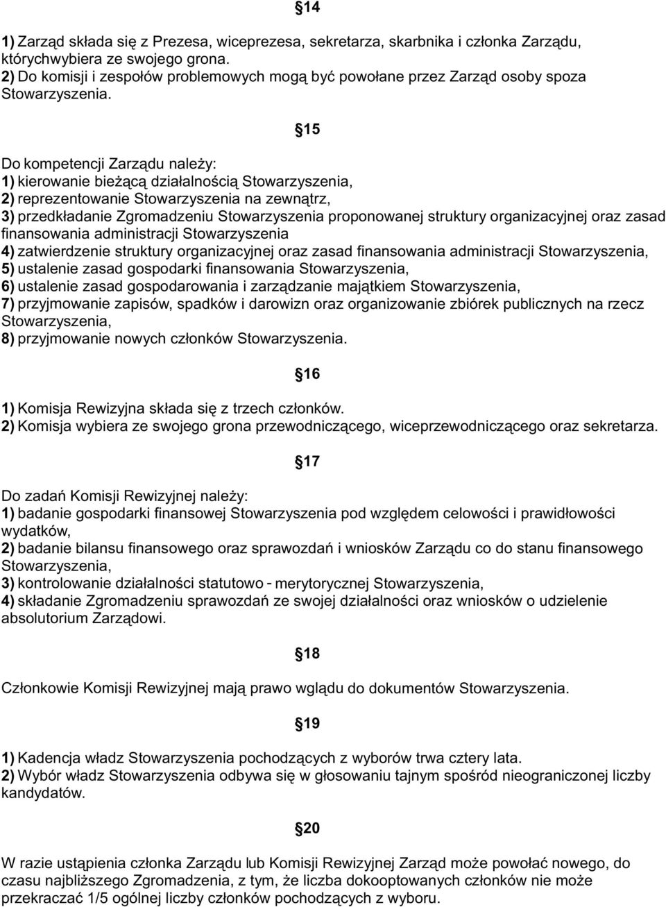 Stowarzyszenia na zewnątrz, 3) przedkładanie Zgromadzeniu Stowarzyszenia proponowanej struktury organizacyjnej oraz zasad finansowania administracji Stowarzyszenia 4) zatwierdzenie struktury