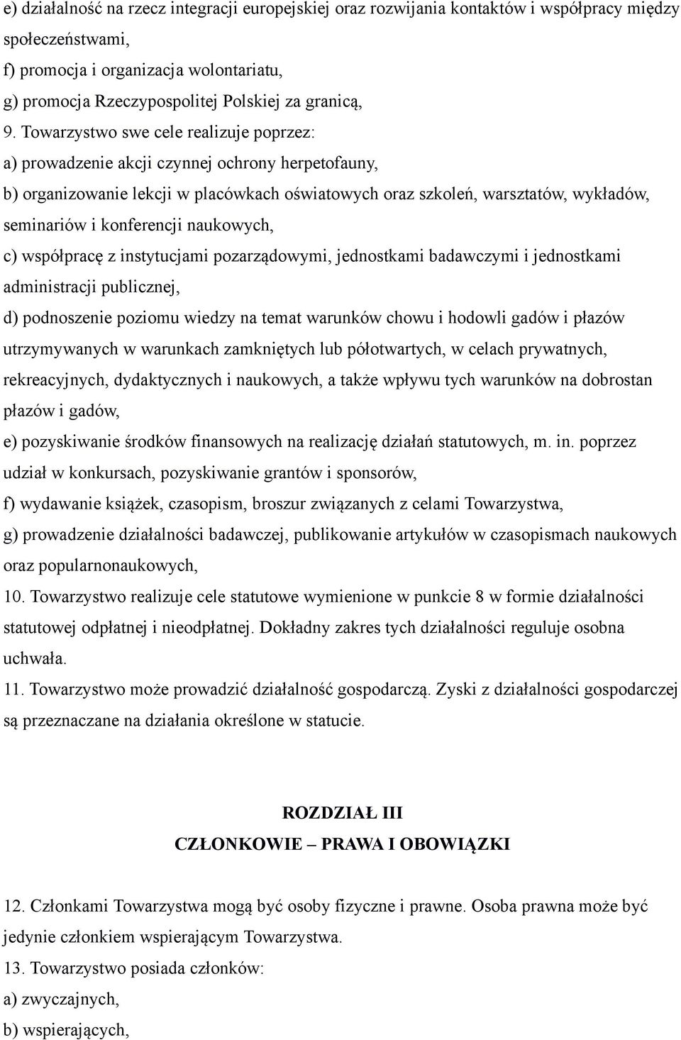 Towarzystwo swe cele realizuje poprzez: a) prowadzenie akcji czynnej ochrony herpetofauny, b) organizowanie lekcji w placówkach oświatowych oraz szkoleń, warsztatów, wykładów, seminariów i