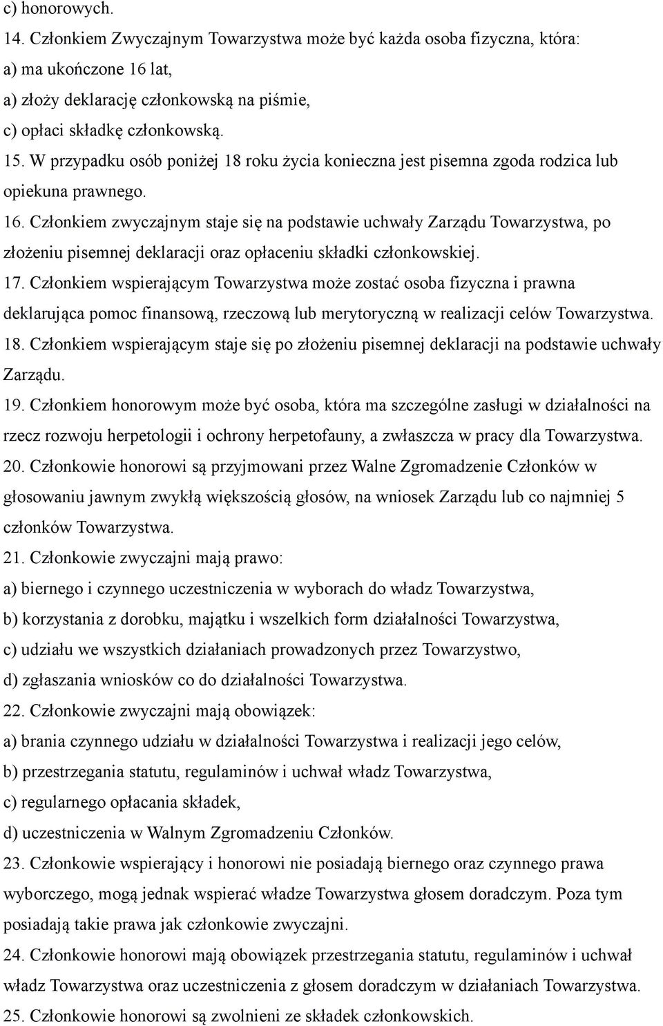 Członkiem zwyczajnym staje się na podstawie uchwały Zarządu Towarzystwa, po złożeniu pisemnej deklaracji oraz opłaceniu składki członkowskiej. 17.