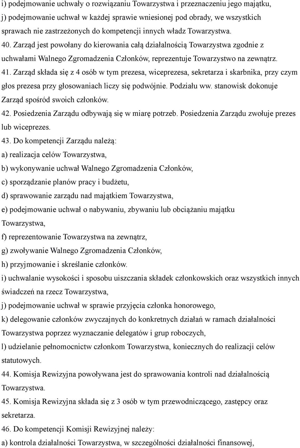 Zarząd składa się z 4 osób w tym prezesa, wiceprezesa, sekretarza i skarbnika, przy czym głos prezesa przy głosowaniach liczy się podwójnie. Podziału ww.