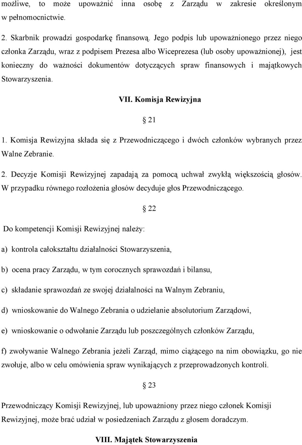 majątkowych Stowarzyszenia. VII. Komisja Rewizyjna 21 1. Komisja Rewizyjna składa się z Przewodniczącego i dwóch członków wybranych przez Walne Zebranie. 2. Decyzje Komisji Rewizyjnej zapadają za pomocą uchwał zwykłą większością głosów.