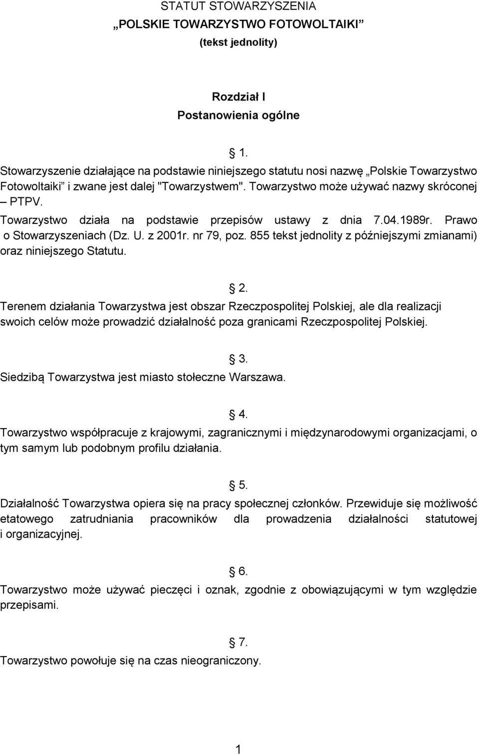 Towarzystwo działa na podstawie przepisów ustawy z dnia 7.04.1989r. Prawo o Stowarzyszeniach (Dz. U. z 2001r. nr 79, poz. 855 tekst jednolity z późniejszymi zmianami) oraz niniejszego Statutu.