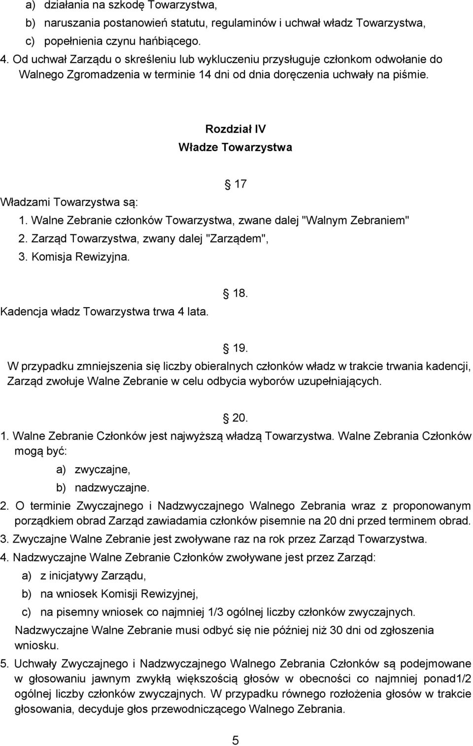 Rozdział IV Władze Towarzystwa 17 Władzami Towarzystwa są: 1. Walne Zebranie członków Towarzystwa, zwane dalej "Walnym Zebraniem" 2. Zarząd Towarzystwa, zwany dalej "Zarządem", 3. Komisja Rewizyjna.