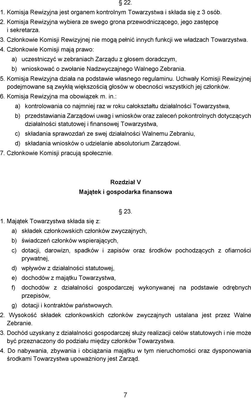 Komisja Rewizyjna działa na podstawie własnego regulaminu. Uchwały Komisji Rewizyjnej podejmowane są zwykłą większością głosów w obecności wszystkich jej członków. 6. Komisja Rewizyjna ma obowiązek m.